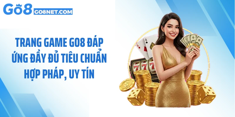 Trang game GO8 đáp ứng đầy đủ tiêu chuẩn hợp pháp, uy tín