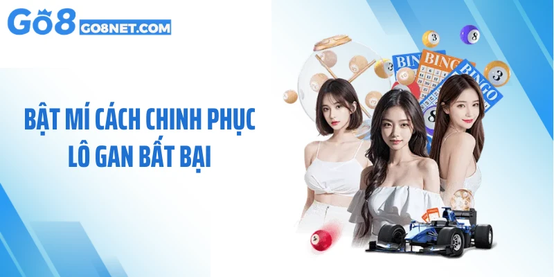 Bật mí cách chinh phục lô gan bất bại