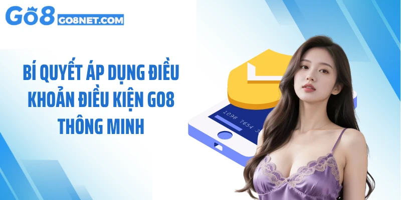 Bí quyết áp dụng điều khoản điều kiện GO8 thông minh