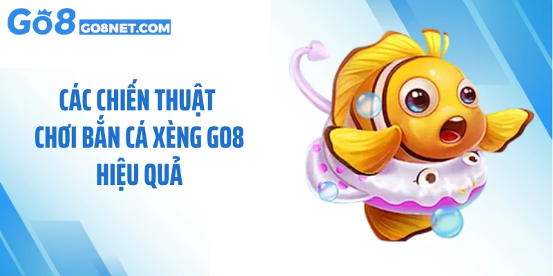 Các chiến thuật chơi bắn cá xèng GO8 hiệu quả
