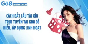 Cách Bắt Cầu Tài Xỉu Trực Tuyến Tại GO8 Dễ Hiểu, Áp Dụng Linh Hoạt