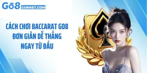 Cách Chơi Baccarat GO8 Đơn Giản Dễ Thắng Ngay Từ Đầu