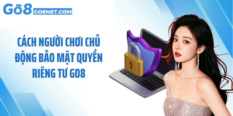 Cách người chơi chủ động bảo mật quyền riêng tư GO8