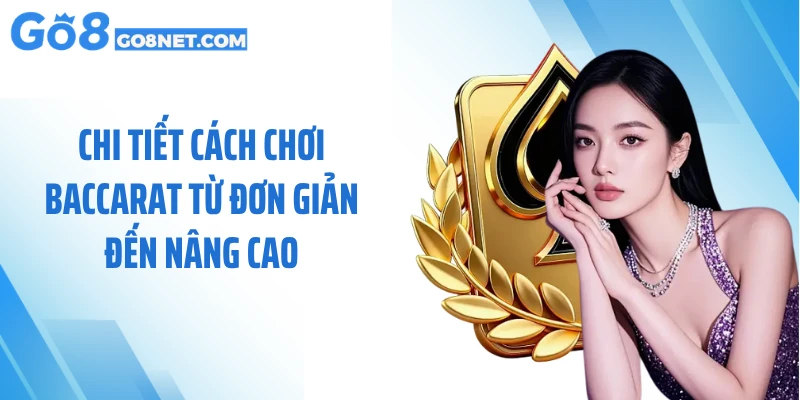 Chi tiết cách chơi baccarat từ đơn giản đến nâng cao