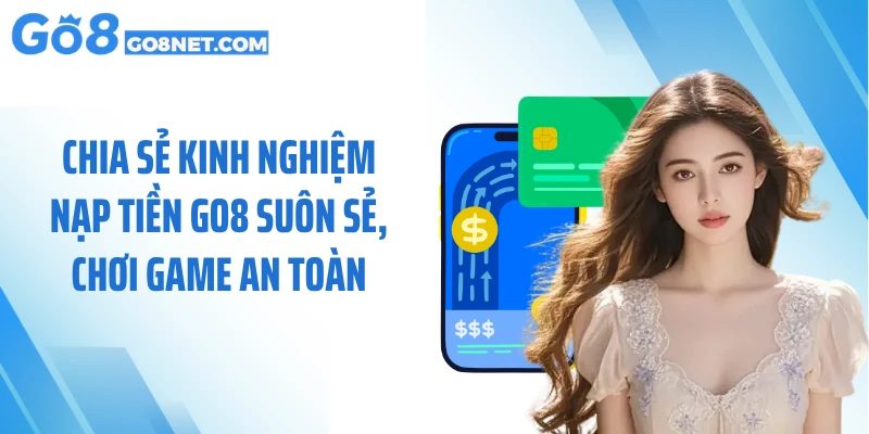 Chia sẻ kinh nghiệm nạp tiền GO8 suôn sẻ, chơi game an toàn