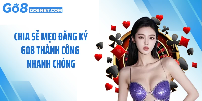 Chia sẻ mẹo đăng ký GO8 thành công nhanh chóng