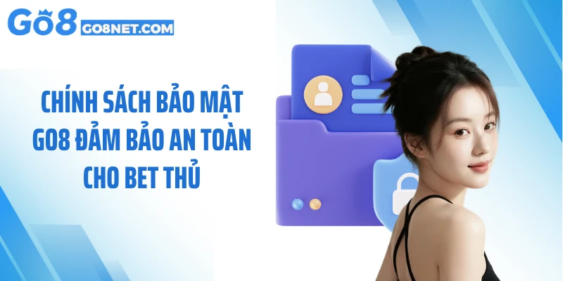 Chính sách bảo mật GO8 đảm bảo an toàn cho bet thủ