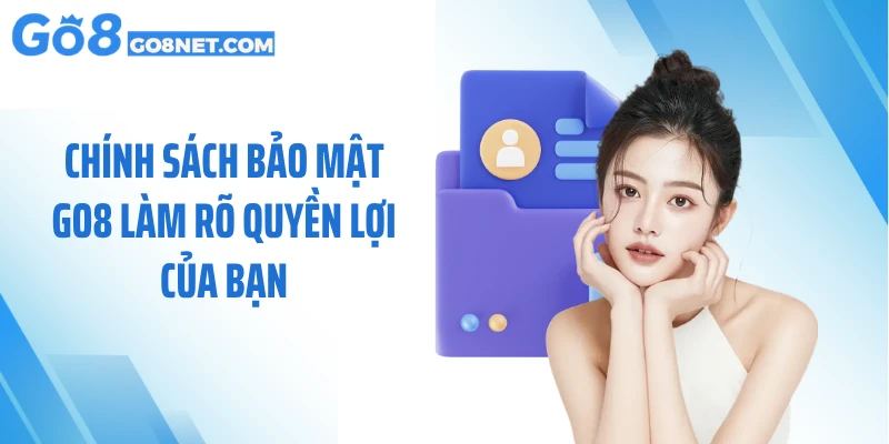 Chính sách bảo mật GO8 làm rõ quyền lợi của bạn