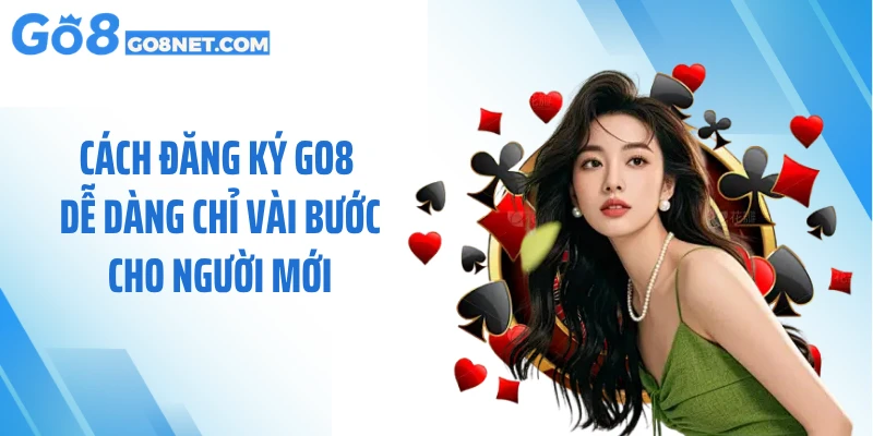 Cách Đăng Ký Go8 Dễ Dàng Chỉ Vài Bước Cho Người Mới