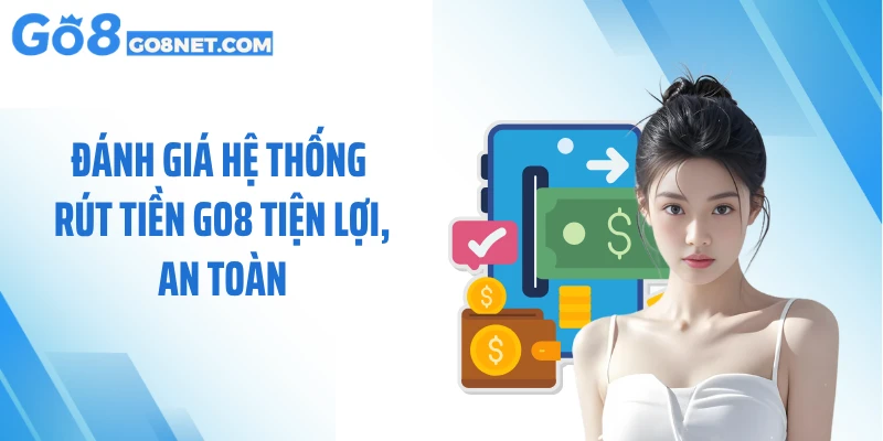 Đánh giá hệ thống rút tiền GO8 tiện lợi, an toàn