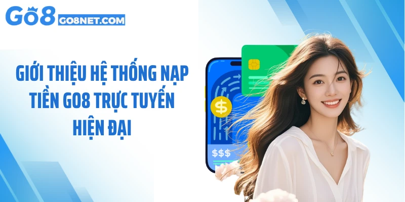 Giới thiệu hệ thống nạp tiền GO8 trực tuyến hiện đại
