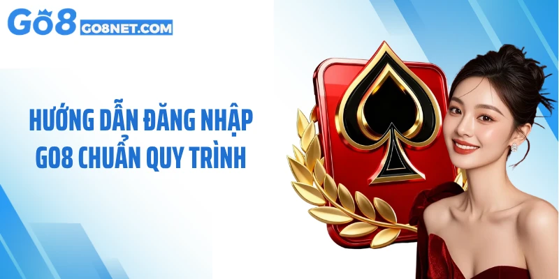 Hướng dẫn đăng nhập GO8 chuẩn quy trình
