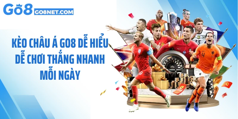 Kèo Châu Á GO8 Dễ Hiểu Dễ Chơi Thắng Nhanh Mỗi Ngày