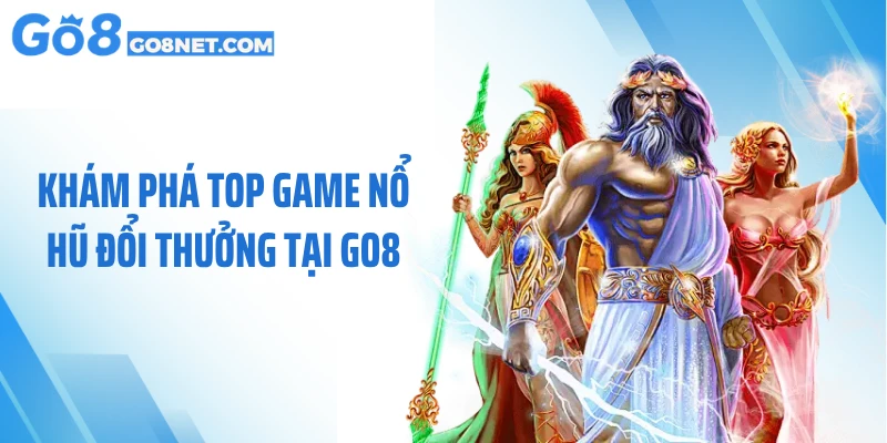 Khám phá top game nổ hũ đổi thưởng tại GO8