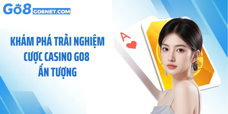Khám phá trải nghiệm cược casino GO8 ấn tượng