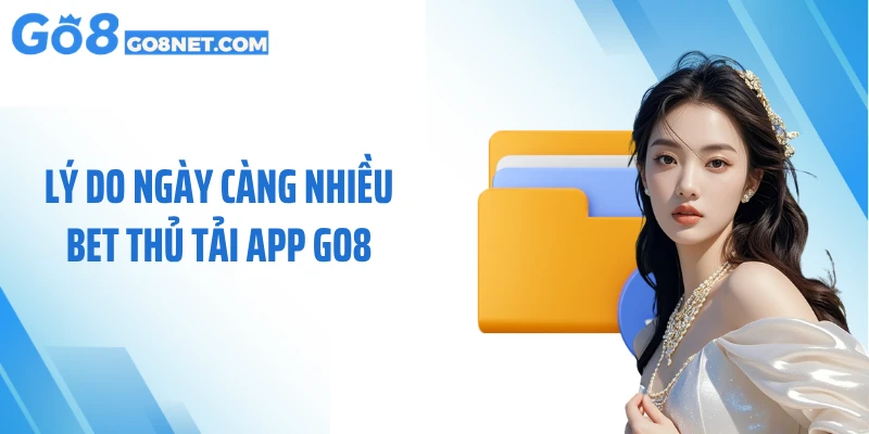 Lý do ngày càng nhiều bet thủ tải app GO8