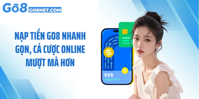 Nạp Tiền GO8 Nhanh Gọn, Cá Cược Online Mượt Mà Hơn