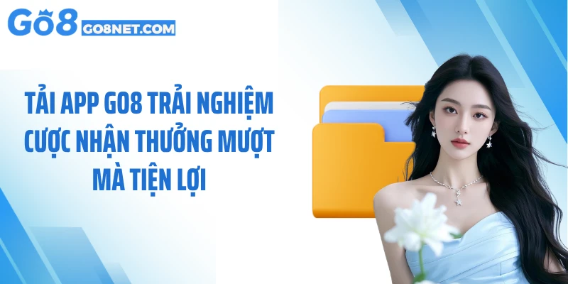 Tải App GO8 Trải Nghiệm Cược Nhận Thưởng Mượt Mà Tiện Lợi