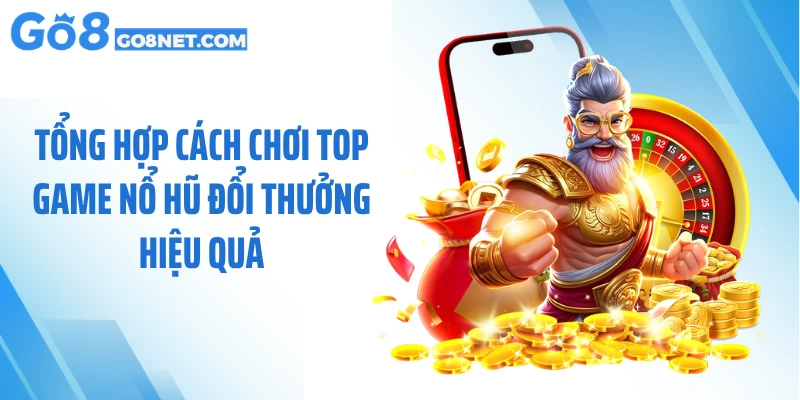 Tổng hợp cách chơi top game nổ hũ đổi thưởng hiệu quả