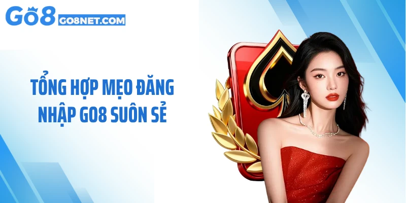 Tổng hợp mẹo đăng nhập GO8 suôn sẻ