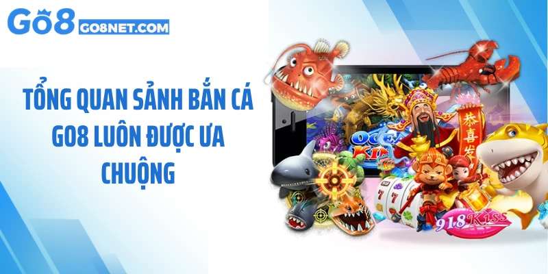 Tổng quan sảnh bắn cá GO8 luôn được ưa chuộng