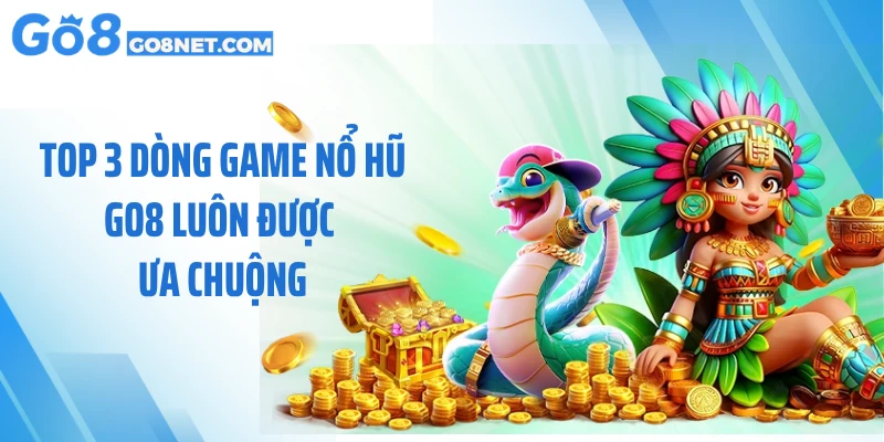 Top 3 dòng game nổ hũ GO8 luôn được ưa chuộng