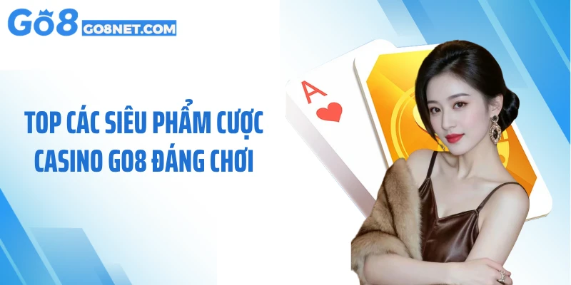 Top các siêu phẩm cược casino GO8 đáng chơi