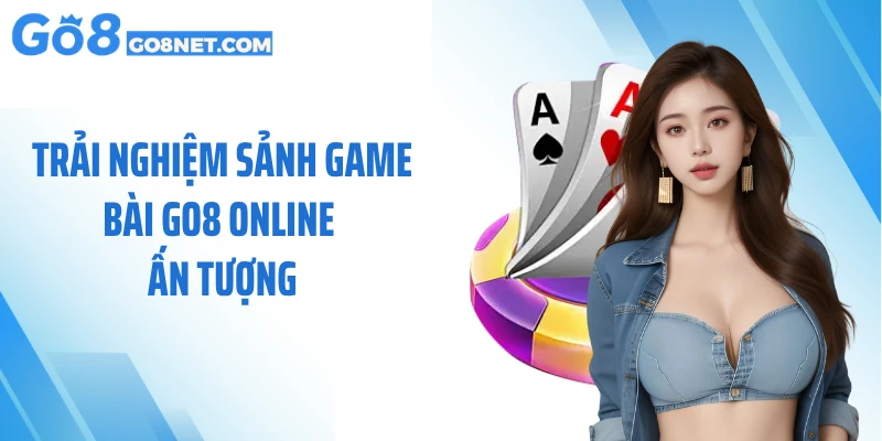 Trải nghiệm sảnh game bài GO8 online ấn tượng